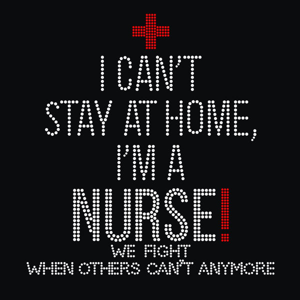 I Can't Stay at Home, I'm a Nurse Rhinestone Transfer B15