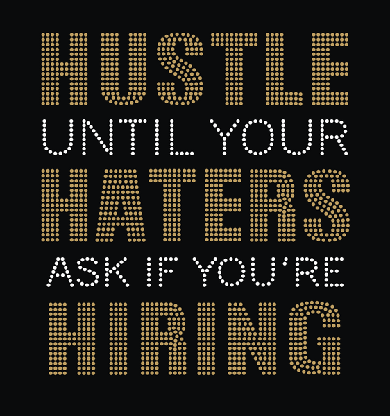 Hustle Until Your Haters ask You if You're Hiring (Gold)